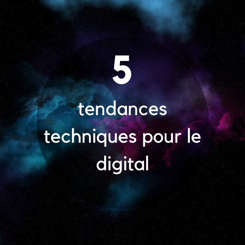 5 tendances techniques pour le digital